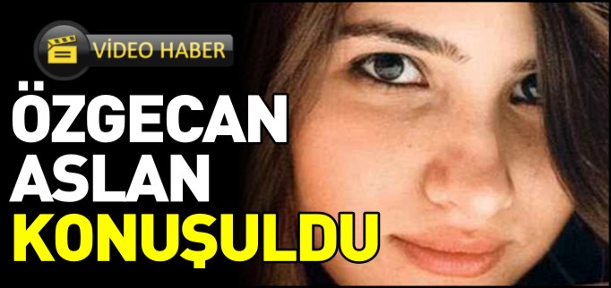 ÖZGECAN ASLAN KONUŞULDU