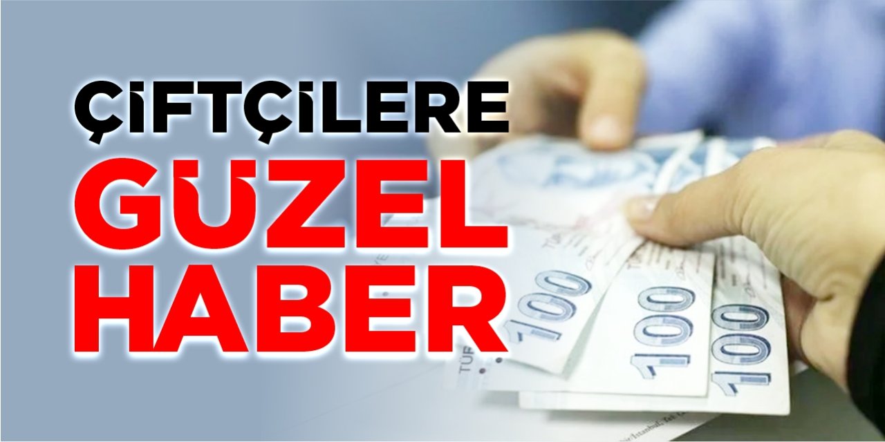 Çiftçilere güzel haber