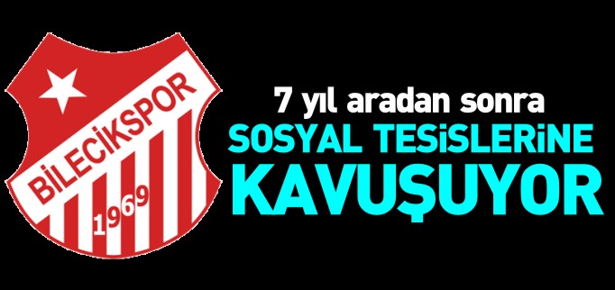 BİLECİKSPOR SOSYAL TESİSLERİNE KAVUŞUYOR