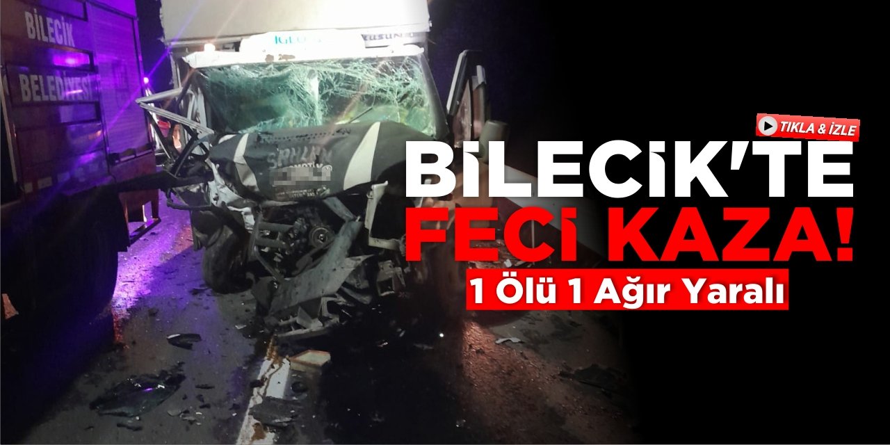 Bilecik'te Feci Kaza! 1 Ölü 1 Ağır Yaralı