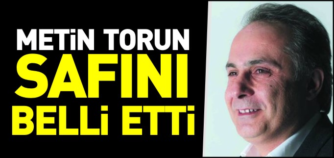 METİN TORUN, SAFINI BELLİ ETTİ
