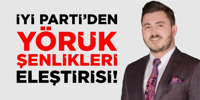 İYİ Parti’den Yörük Şenlikleri eleştirisi