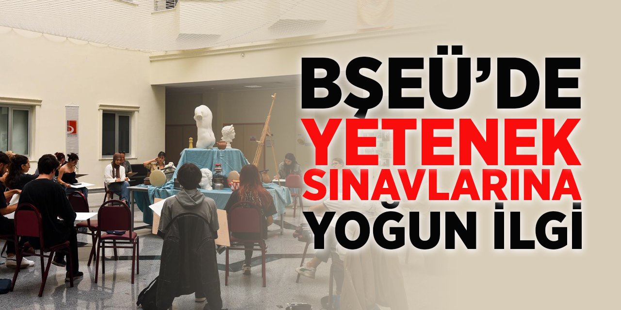BŞEÜ'de Yetenek Sınavlarına Yoğun İlgi