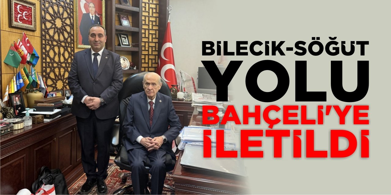 Bozüyük-Söğüt yolu Bahçeli’ye iletildi