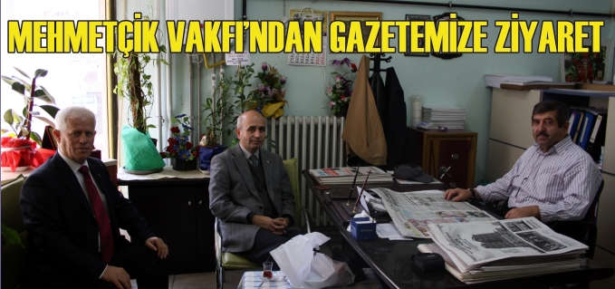 MEHMETÇİK VAKFI’NDAN GAZETEMİZE ZİYARET
