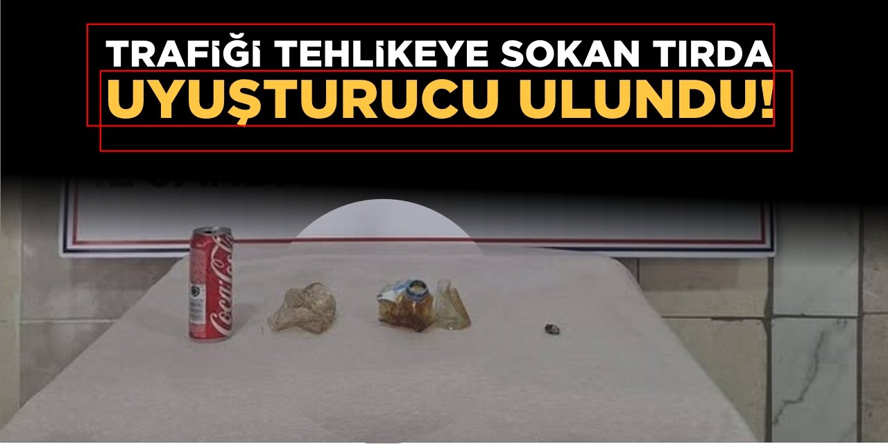 Trafiği Tehlikeye Atan Tırda Uyuşturucu Bulundu