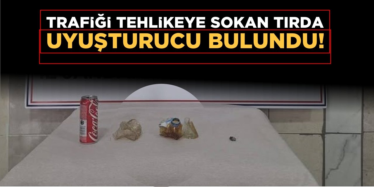 Trafiği Tehlikeye Atan Tırda Uyuşturucu Bulundu