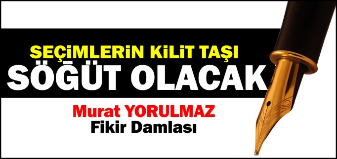 SEÇİMLERİN KİLİT TAŞI SÖĞÜT OLACAK...