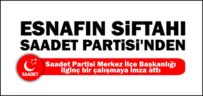 ESNAFIN SİFTAHI SAADET PARTİSİ’NDEN