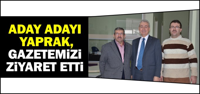YAPRAK, GAZETEMİZİ ZİYARET ETTİ