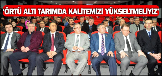 "ÖRTÜ ALTI TARIMDA KALİTEMİZİ YÜKSELTMELİYİZ"