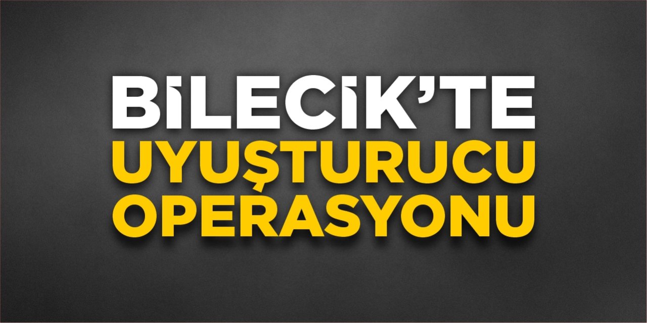 Bilecik’te uyuşturucu operasyonu
