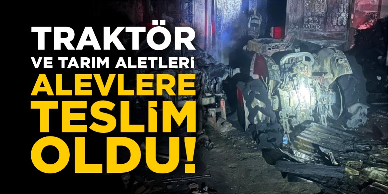 Traktör ve tarım aletleri alevlere teslim oldu