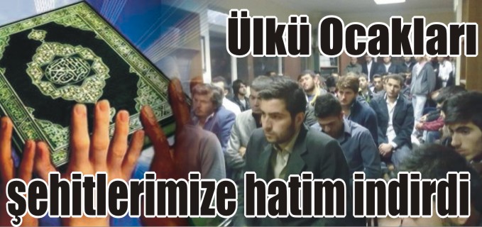 ÜLKÜ OCAKLARI ŞEHİTLERİMİZE HATİM İNDİRDİ