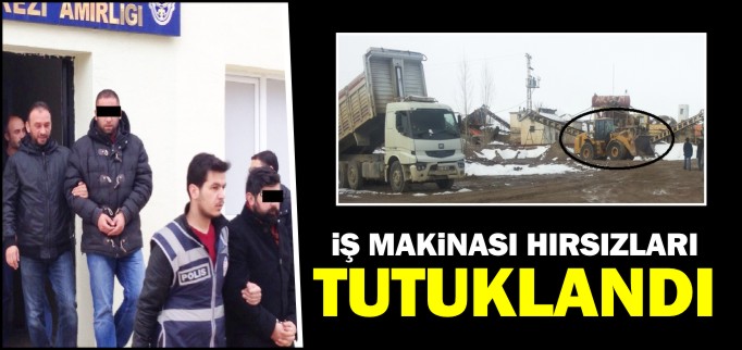 İŞ MAKİNASI HIRSIZLARI TUTUKLANDI