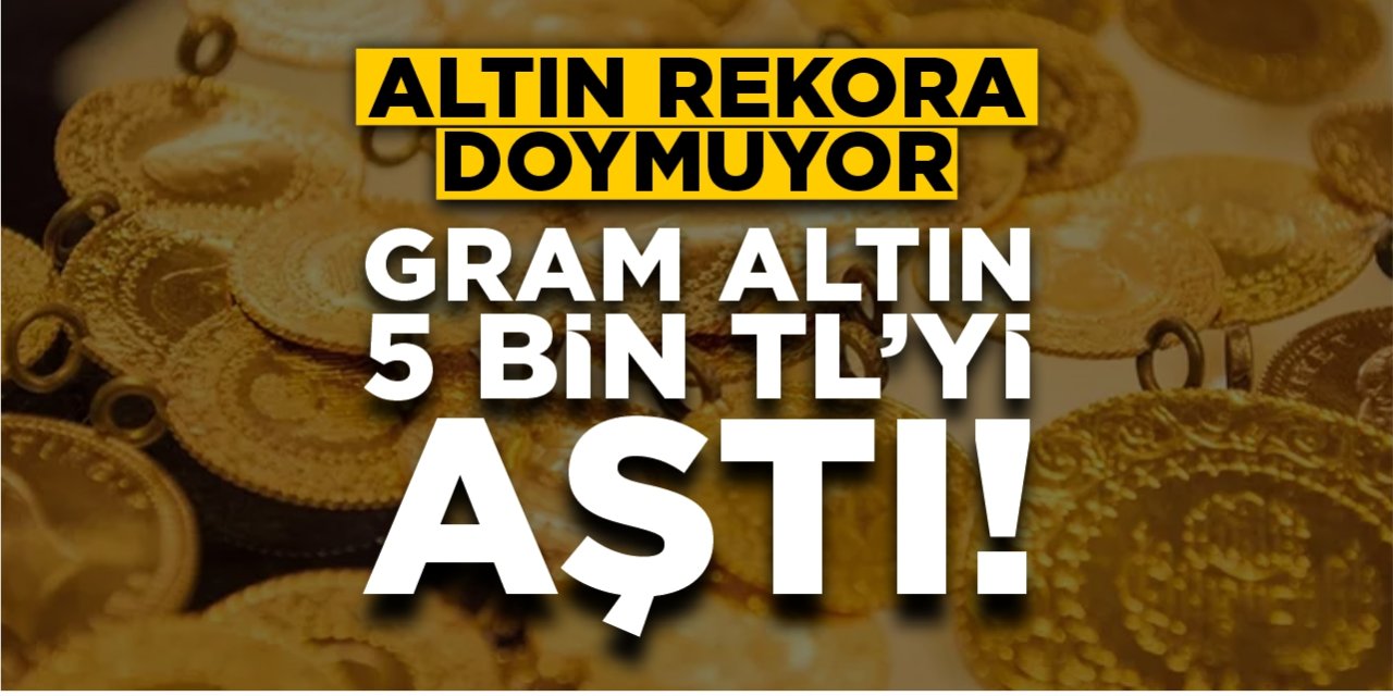 Altın rekora doymuyor: Gram altın 5 bin TL sınırını aştı