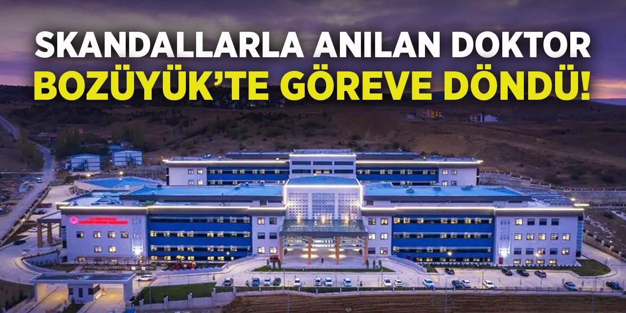 Skandallarla anılan doktor Bozüyük'te göreve döndü!