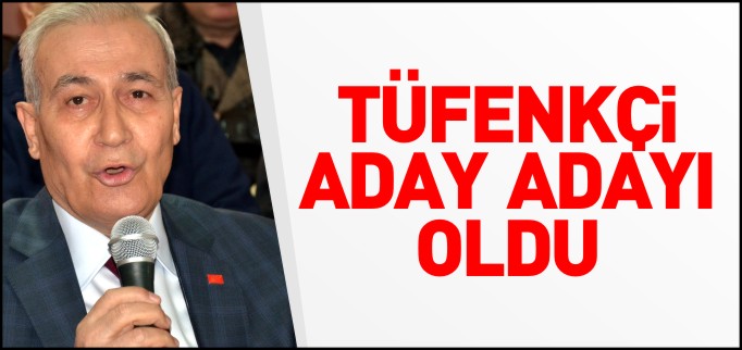 TÜFENKÇİ ADAY ADAYI OLDU