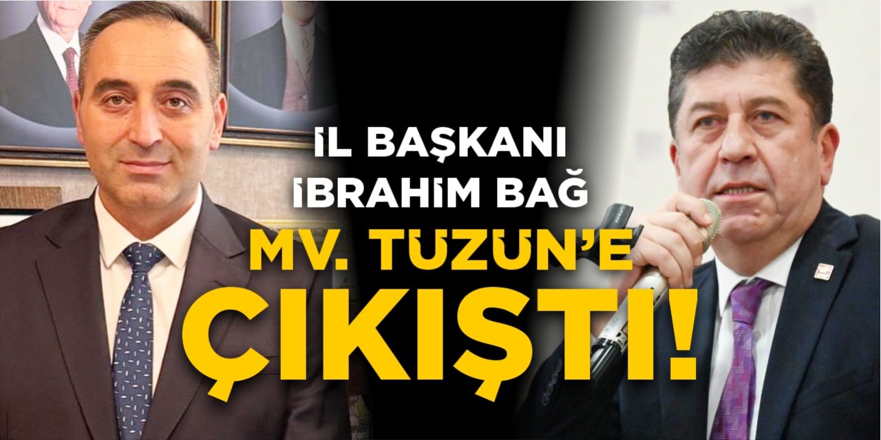 İl Başkanı Bağ, Mv. Tüzün’e çıkıştı!