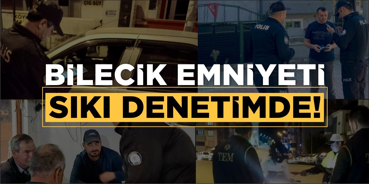 Bilecik Emniyeti Sıkı Denetimde