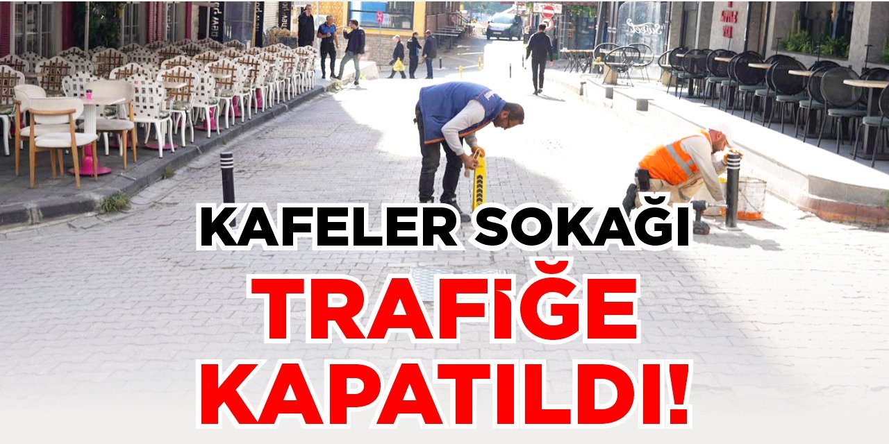 Kafeler Sokağı trafiğe kapatıldı