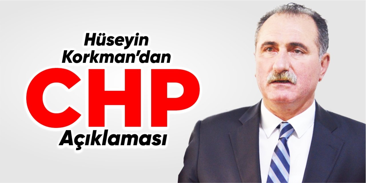 Hüseyin Korkman’dan “CHP” açıklaması