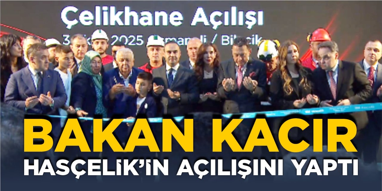 Bakan Kacır, Hasçelik’in açılışını yaptı