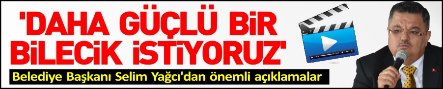 "GÜÇLÜ BİR BİLECİK İSTİYORUZ"