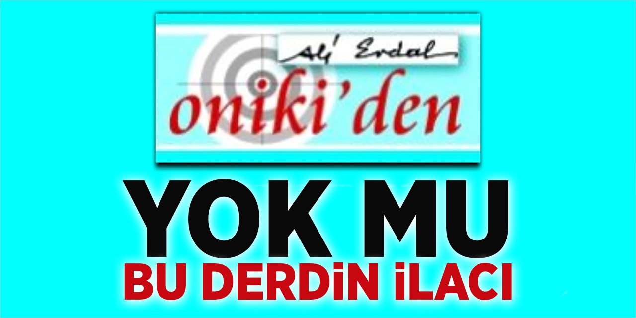 YOK MU BU DERDİN İLÂCI