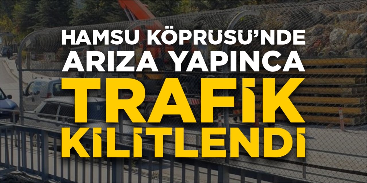 Hamsu Köprüsü'nde arıza yapınca trafik kilitlendi