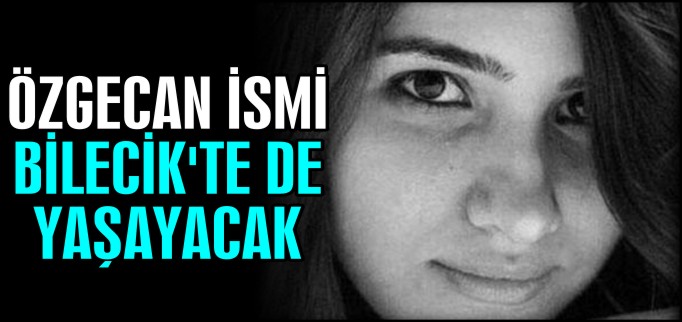 ÖZGECAN İSMİ BİLECİK’TE DE YAŞAYACAK