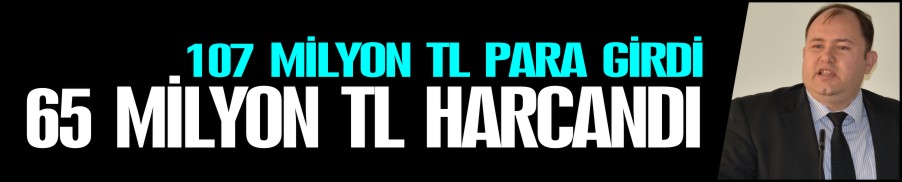 65 MİLYON TL HARCANDI