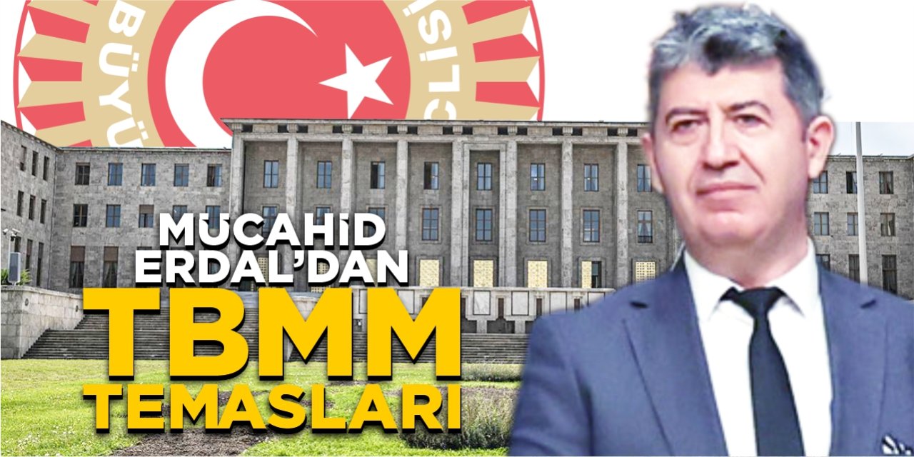 Mücahid Erdal’dan TBMM temasları