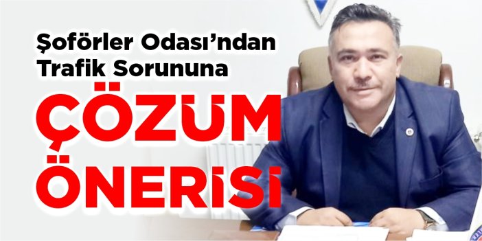 Şoförler Odası’ndan trafik sorununa çözüm önerisi