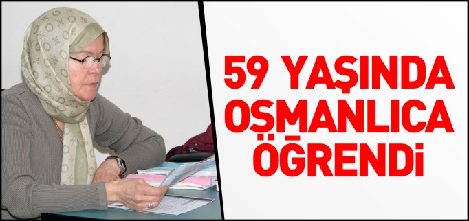 59 YAŞINDA OSMANLICA ÖĞRENDİ