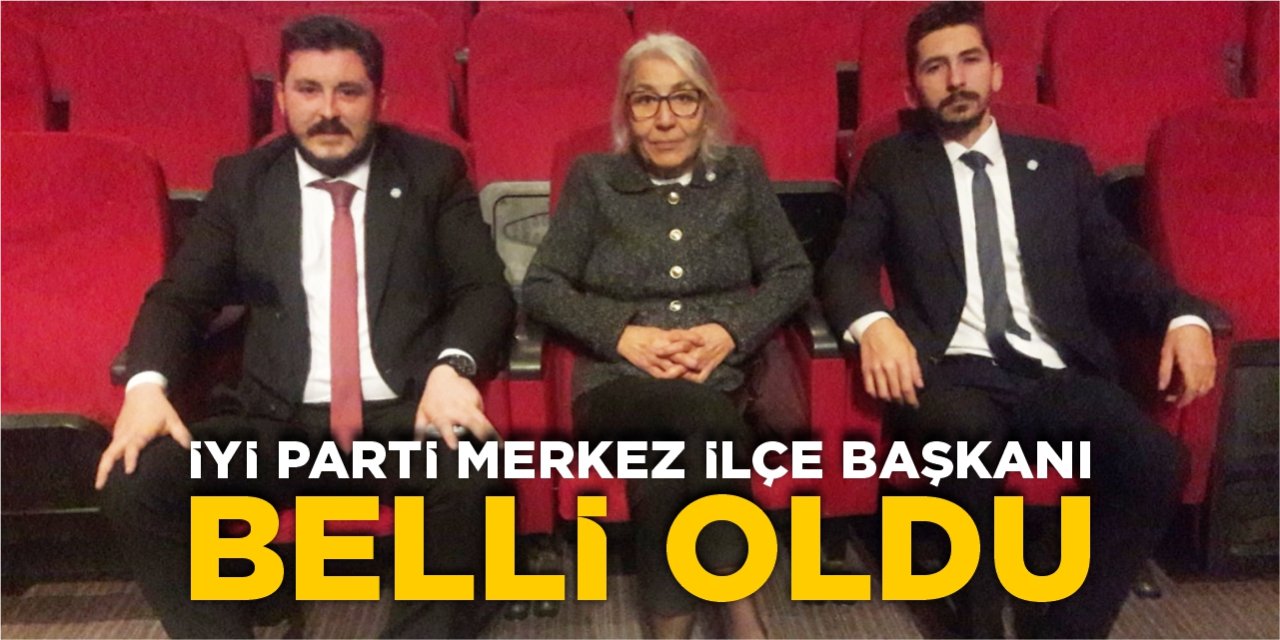 İYİ Parti Merkez İlçe Başkanı belli oldu