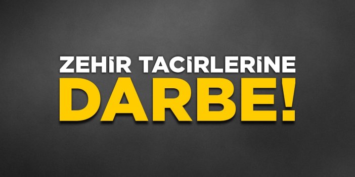 Zehir tacirlerine darbe!