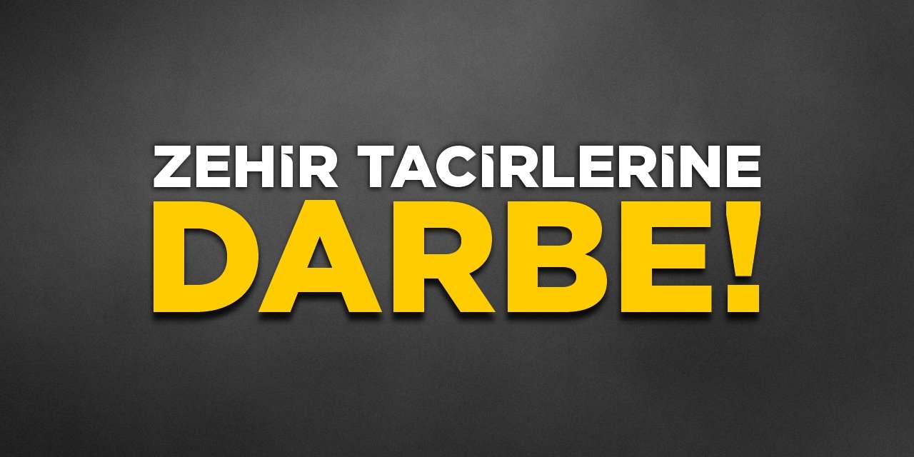 Zehir tacirlerine darbe!