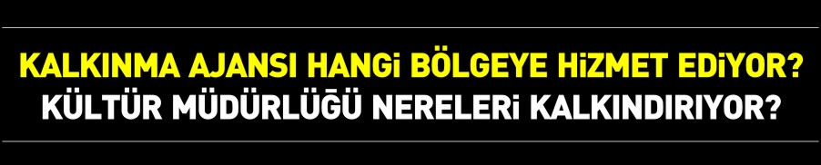 KALKINMA AJANSI HANGİ BÖLGEYE HİZMET EDİYOR? KÜLTÜR MÜDÜRLÜĞÜ NERELERİ KALKINDIRIYOR?