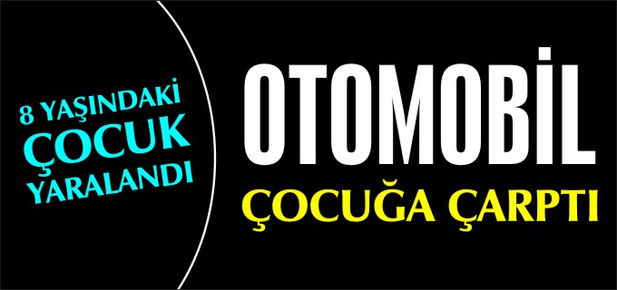 OTOMOBİL ÇOCUĞA ÇARPTI