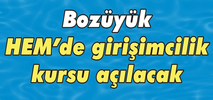 BOZÜYÜK HEM’DE GİRİŞİMCİLİK KURSU AÇILACAK