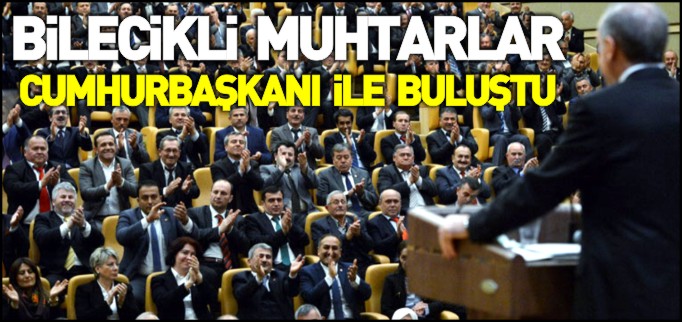 BİLECİKLİ MUHTARLAR CUMHURBAŞKANI İLE BULUŞTU