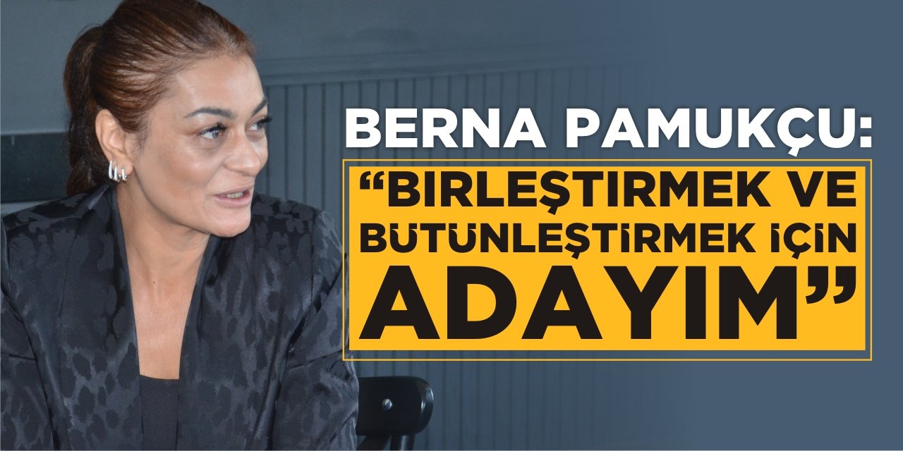 CHP İl Başkan Adayı Berna Pamukçu:  “Birleştirmek ve bütünleştirmek için adayım”