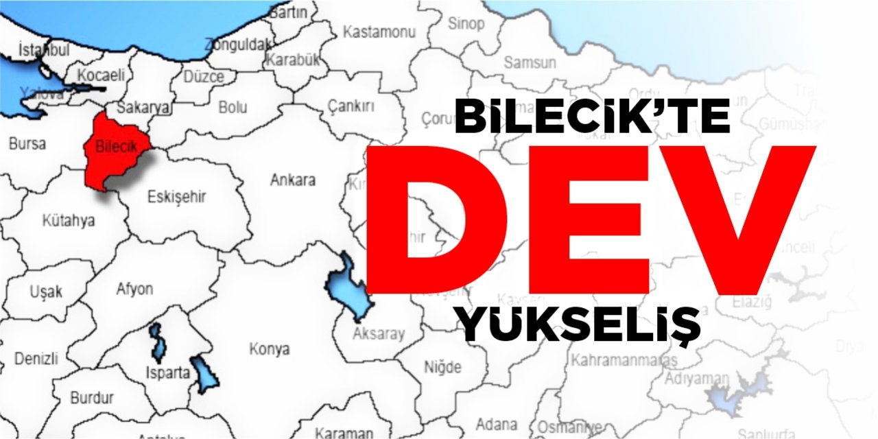 Bilecik’te dev yükseliş!