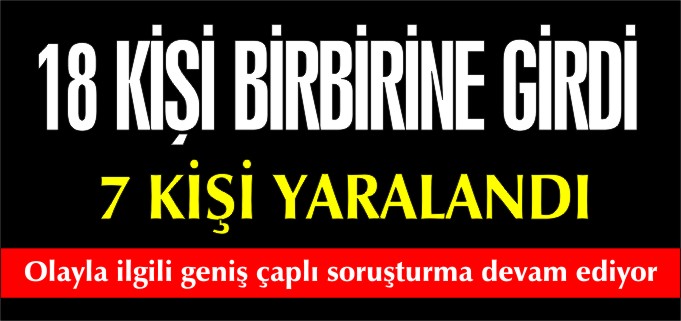 7 KİŞİ YARALANDI