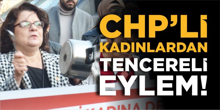 CHP’li kadınlardan tencereli eylem!