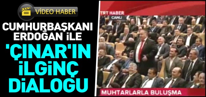 ERDOĞAN İLE ’ÇINAR’IN İLGİNÇ DİALOGU