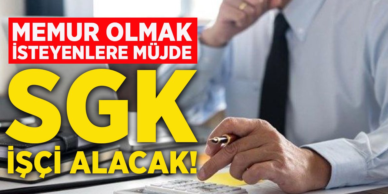 Memur olmak isteyenlere müjde: SGK işçi alacak!