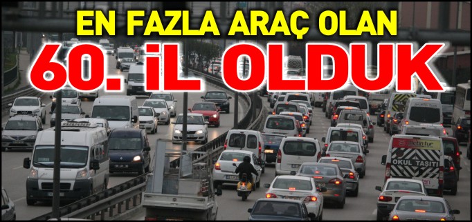 EN FAZLA ARAÇ OLAN 60. İL OLDUK