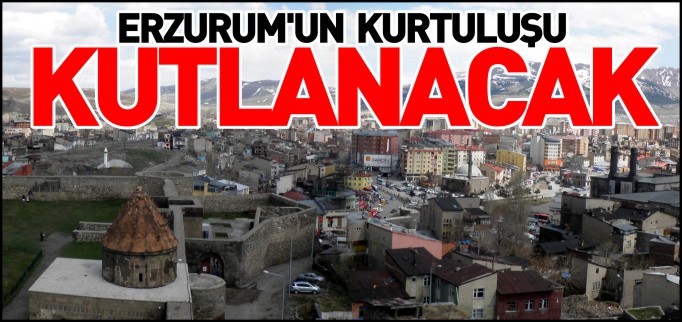 ERZURUM’UN KURTULUŞU KUTLANACAK